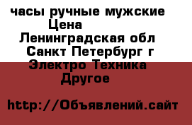 часы ручные мужские › Цена ­ 12 000 - Ленинградская обл., Санкт-Петербург г. Электро-Техника » Другое   